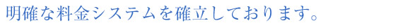 明確な料金システムを確立しております